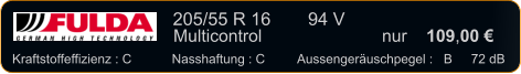 205/55 R 16	  94 V    Multicontrol 		     	nur    109,00 €   Kraftstoffeffizienz : C	Nasshaftung : C	Aussengeräuschpegel :   B	  72 dB
