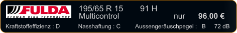 195/65 R 15	  91 H    Multicontrol 		     	nur      96,00 €   Kraftstoffeffizienz : D	Nasshaftung : C	Aussengeräuschpegel :   B	  72 dB